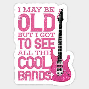 I May Be Old But I Got To See All The Cool Bands Sticker